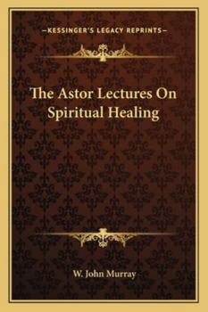 Paperback The Astor Lectures On Spiritual Healing Book