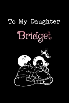 To My Dearest Daughter Bridget: Letters from Dads Moms to Daughter, Baby girl Shower Gift for New Fathers, Mothers & Parents, Journal (Lined 120 Pages ... Paper, 6x9 inches, Soft Cover, Matte Finish)