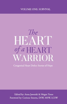 The Heart of a Heart Warrior Volume One Survival: Congenital Heart Defect Stories of Hope