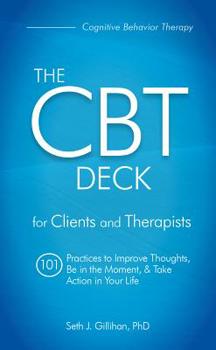 Cards The CBT Deck: 101 Practices to Improve Thoughts, Be in the Moment & Take Action in Your Life Book