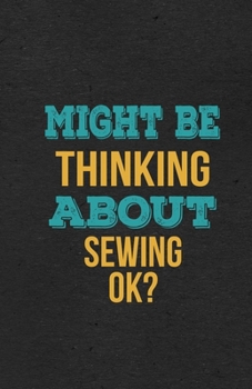 Paperback Might Be Thinking About Sewing Ok? A5 Lined Notebook: Funny Hobby Skill Recreation Graphic For Leisure Sideline Interest. Unique Blank Composition Scr Book