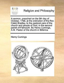 Paperback A Sermon, Preached on the 9th Day of October, 1799, at the Ordination of the Rev. Caleb Bradley, to the Pastoral Care of the Church and People of God, Book