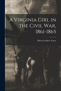 Virginia Girl in the Civil War: Being a Record of the Actual Experiences of the Wife of a Confederate Officer