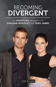 Paperback Becoming Divergent: An Unofficial Biography of Shailene Woodley and Theo James Book