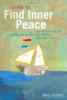 Paperback Learn to Find Inner Peace : Discover Your True Self, Manage Your Anxieties and Emotions Think Well, Feel Well Book