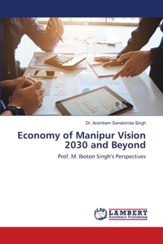 Economy of Manipur Vision 2030 and Beyond: Prof. M. Iboton Singh’s Perspectives