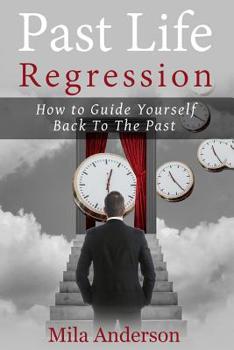Paperback Past life regression: How to Guide Yourself Back To The Past Book