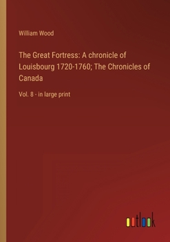 Paperback The Great Fortress: A chronicle of Louisbourg 1720-1760; The Chronicles of Canada: Vol. 8 - in large print Book