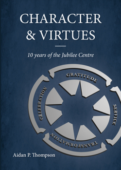 Paperback Character and Virtues: 10 Years of the Jubilee Centre Book