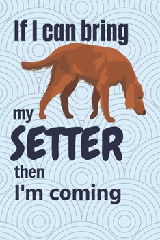 Paperback If I can bring my Setter then I'm coming: For Setter Dog Fans Book