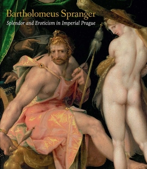 Hardcover Bartholomeus Spranger: Splendor and Eroticism in Imperial Prague Book