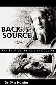 Paperback Back to the Source: The Spiritual Principles Of Jesus Book