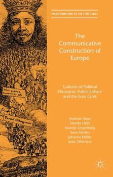 Hardcover The Communicative Construction of Europe: Cultures of Political Discourse, Public Sphere, and the Euro Crisis Book