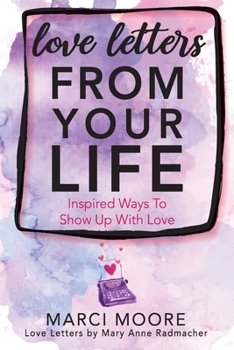 Paperback Love Letters From Your Life: Inspired Ways To Show Up With Love Book