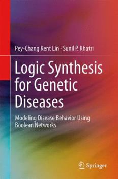 Hardcover Logic Synthesis for Genetic Diseases: Modeling Disease Behavior Using Boolean Networks Book