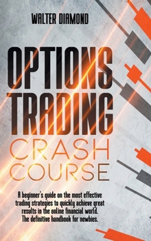 Hardcover Options Trading Crash Course: A Beginner's Guide On Effective Trading Strategies To Quickly Achieve Great Results In The Online Financial World The Book