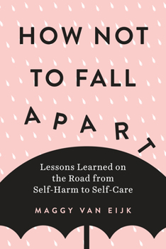 Paperback How Not to Fall Apart: Lessons Learned on the Road from Self-Harm to Self-Care Book