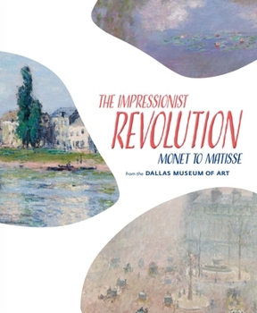 Hardcover The Impressionist Revolution: Monet to Matisse from the Dallas Museum of Art Book