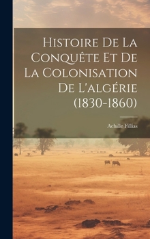 Hardcover Histoire De La Conquête Et De La Colonisation De L'algérie (1830-1860) [French] Book