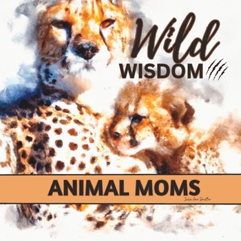 Paperback Wild Wisdom: Inspiration From Animal Moms Book