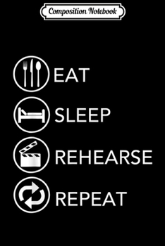 Paperback Composition Notebook: Eat Sleep Rehearse Repeat - Theatre Actor Actresses #acting Journal/Notebook Blank Lined Ruled 6x9 100 Pages Book