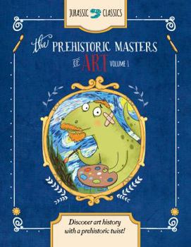 Library Binding The Prehistoric Masters of Art Volume 1: Discover Art History with a Prehistoric Twist! Book