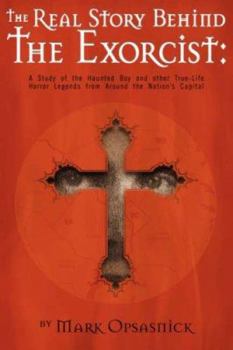 Paperback The Real Story Behind the Exorcist: A Study of the Haunted Boy and Other True-Life Horror Legends from Around the Nation's Capital Book