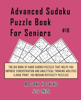 Paperback Advanced Sudoku Puzzle Book For Seniors #18: The Big Book Of Hard Sudoku Puzzles That Helps You Improve Concentration And Analytical Thinking Abilitie Book