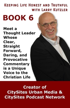 Paperback Keeping Life Honest and Truthful with Larry Kutzler, BOOK 6: Meet a Thought Leader Whose Clear, Straight Forward, Daring, and Provocative Commentary i Book