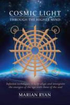 Cosmic Light: Through the Higher Mind - Infusion Techniques: Cosmic Light: Through the Higher Mind - Infusion Techniques