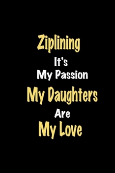 Paperback Ziplining It's My Passion My Daughters Are My Love: Lined notebook / Great Ziplining Funny quote in this Ziplining Journal, This Perfect Ziplining Not Book