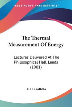 Paperback The Thermal Measurement Of Energy: Lectures Delivered At The Philosophical Hall, Leeds (1901) Book