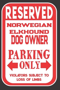 Paperback Reserved Norwegian Elkhound Dog Owner Parking Only. Violators Subject To Loss Of Limbs: Blank Lined Notebook To Write In - Appreciation Gift For Norwe Book