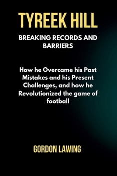 Paperback Tyreek Hill: Breaking Records and Barriers: How he Overcame his Past Mistakes and his Present Challenges, and how he Revolutionized Book