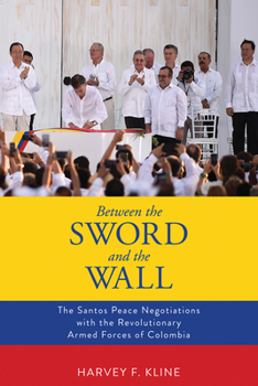 Paperback Between the Sword and the Wall: The Santos Peace Negotiations with the Revolutionary Armed Forces of Colombia Book