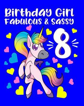 Birthday Girl Fabulous & Sassy 8: Unicorn Birthday Notebook Birthday Gift For 8 Year Old Girls Unicorn Hearts Notebook Wide Rule 100 Pages 8x10