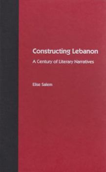 Hardcover Constructing Lebanon: A Century of Literary Narratives Book