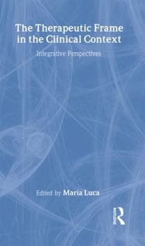 Hardcover The Therapeutic Frame in the Clinical Context: Integrative Perspectives Book