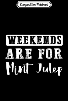 Paperback Composition Notebook: Weekends Are For Mint Julep Cocktail Funny Gift Journal/Notebook Blank Lined Ruled 6x9 100 Pages Book