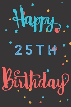 Paperback Happy 25th Birthday: 25th Birthday Gift / Birthday Journal / Notebook / Diary / Unique Greeting & Birthday Card Alternative Book