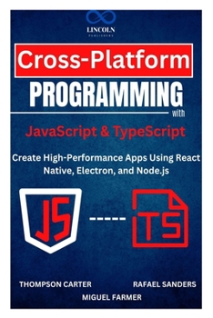 Paperback Cross-Platform Programming with JavaScript & TypeScript: Create High-Performance Apps Using React Native, Electron, and Node.js Book
