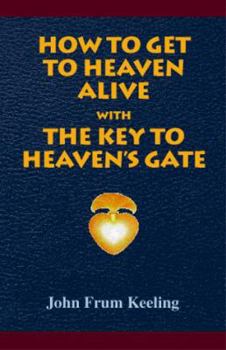 Paperback How to Get to Heaven Alive with the Key to Heaven's Gate Book