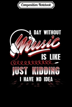 Paperback Composition Notebook: A Day Without Music Is Like Just Kidding I Have No Idea Journal/Notebook Blank Lined Ruled 6x9 100 Pages Book