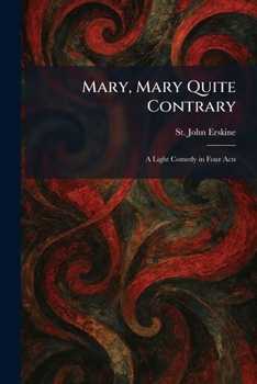 Mary, Mary Quite Contrary: A Light Comedy in Four Acts