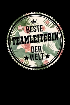 Beste Teamleiterin Der Welt: A5 Liniertes - Notebook - Notizbuch - Taschenbuch - Journal - Tagebuch - Ein lustiges Geschenk f�r Freunde oder die Familie und die beste Teamleiterin der Welt