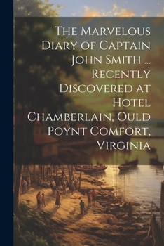 Paperback The Marvelous Diary of Captain John Smith ... Recently Discovered at Hotel Chamberlain, Ould Poynt Comfort, Virginia Book