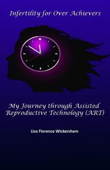 Paperback Infertility for Over Achievers: My Journey Through Assisted Reproductive Technology (Art) Book