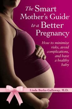 Paperback The Smart Mother's Guide to a Better Pregnancy: How to Minimize Risks, Avoid Complications, and Have a Healthy Baby Book