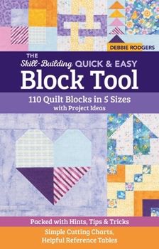 The Skill-Building Quick & Easy Block Tool: 110 Quilt Blocks in 5 Sizes with Project Ideas '�[ Packed with Hints, Tips & Tricks '�[ Simple Cutting Charts, Helpful Reference Tables