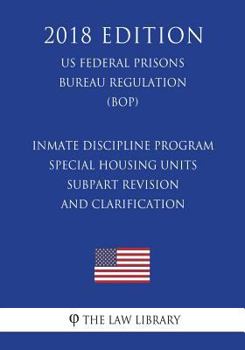 Paperback Inmate Discipline Program - Special Housing Units - Subpart Revision and Clarification (US Federal Prisons Bureau Regulation) (BOP) (2018 Edition) Book